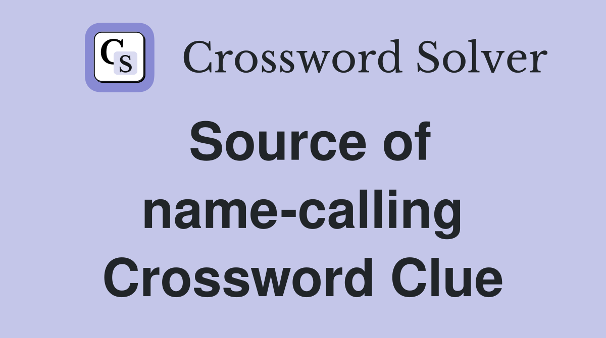 Source of name-calling Crossword Clue