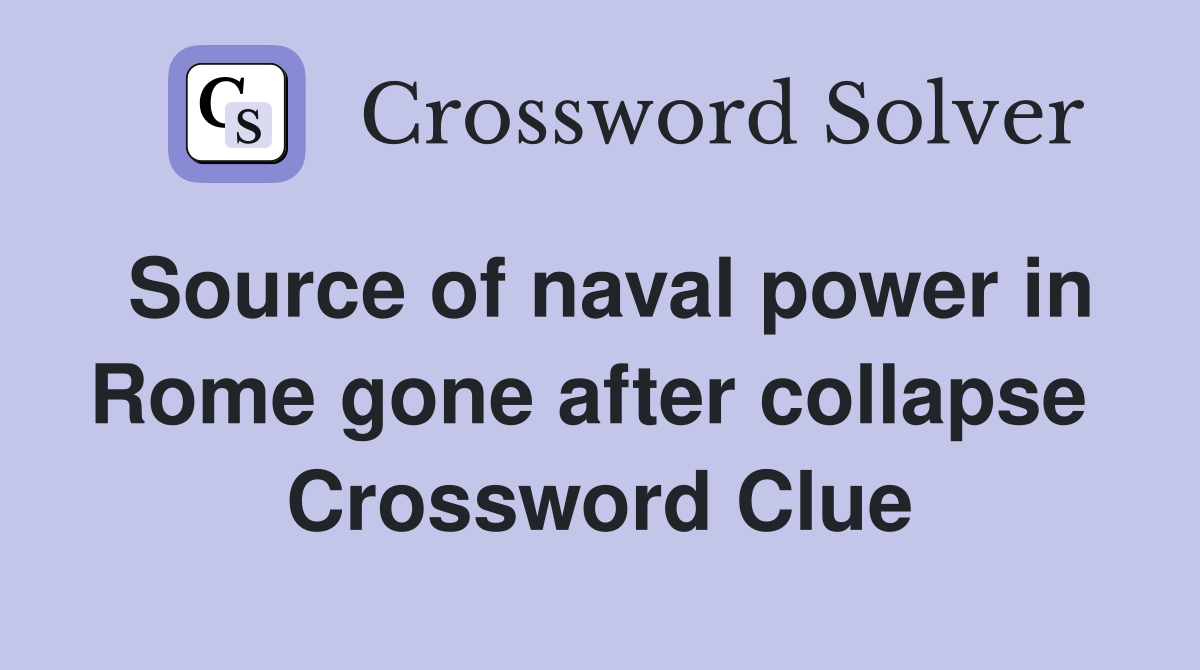 Source of naval power in Rome gone after collapse  Crossword Clue