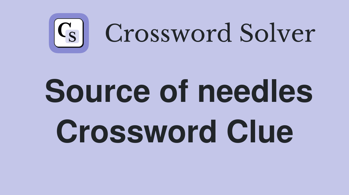 Source of needles Crossword Clue