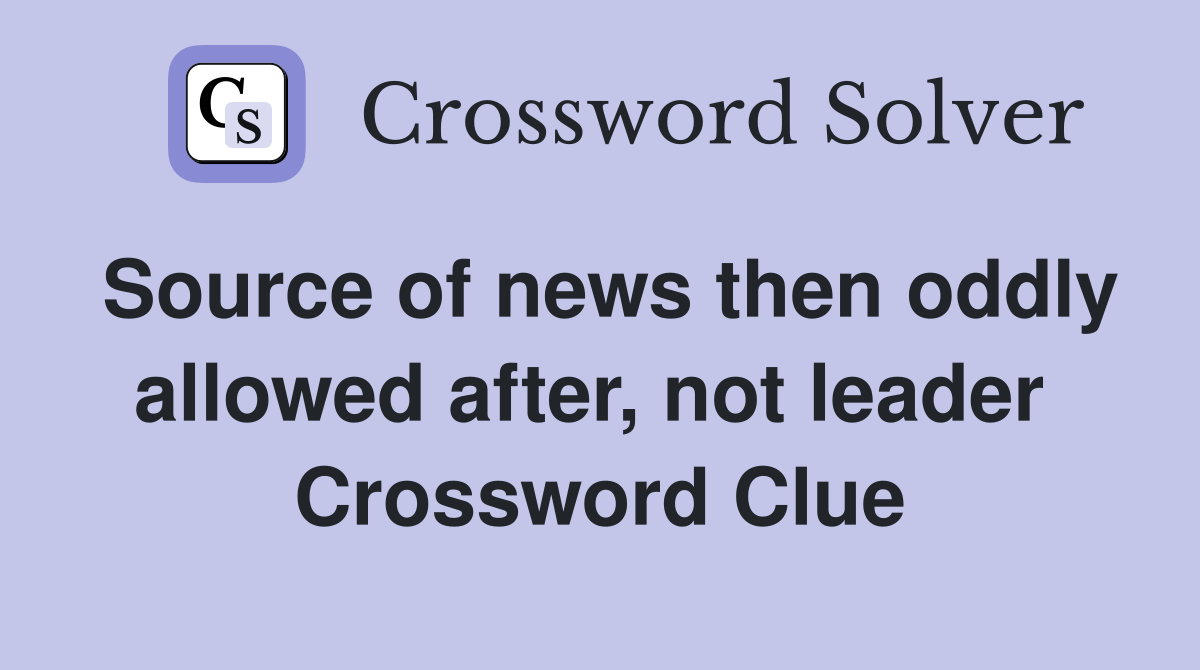 Source of news then oddly allowed after, not leader  Crossword Clue
