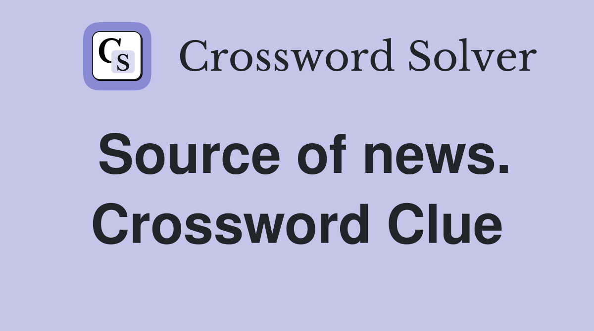 Source of news. Crossword Clue