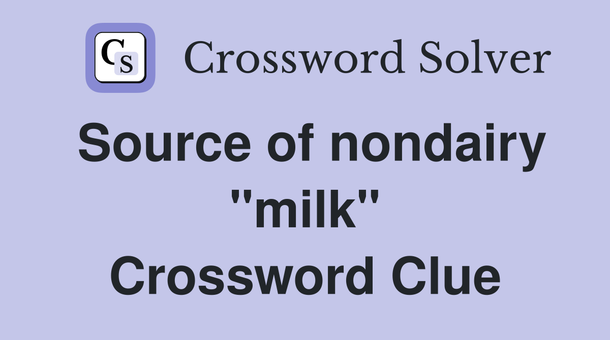Source of nondairy "milk" Crossword Clue