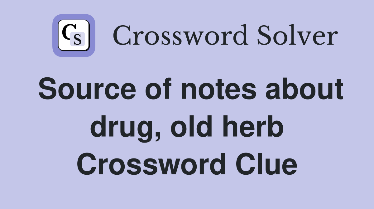Source of notes about drug, old herb Crossword Clue