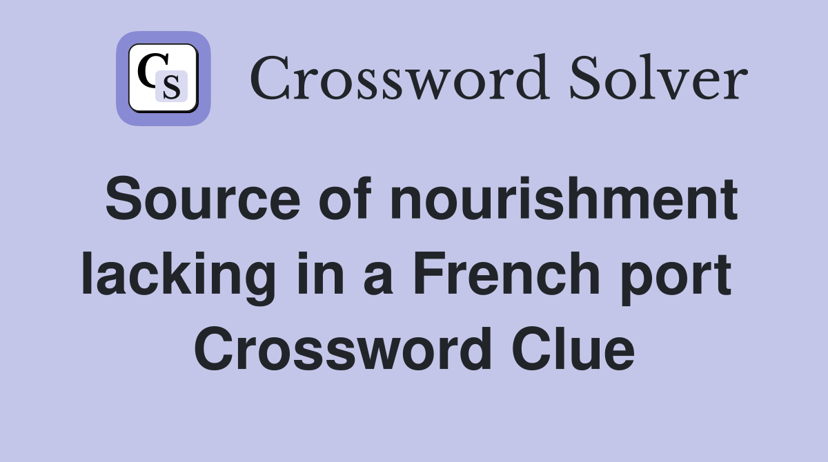 Source of nourishment lacking in a French port  Crossword Clue
