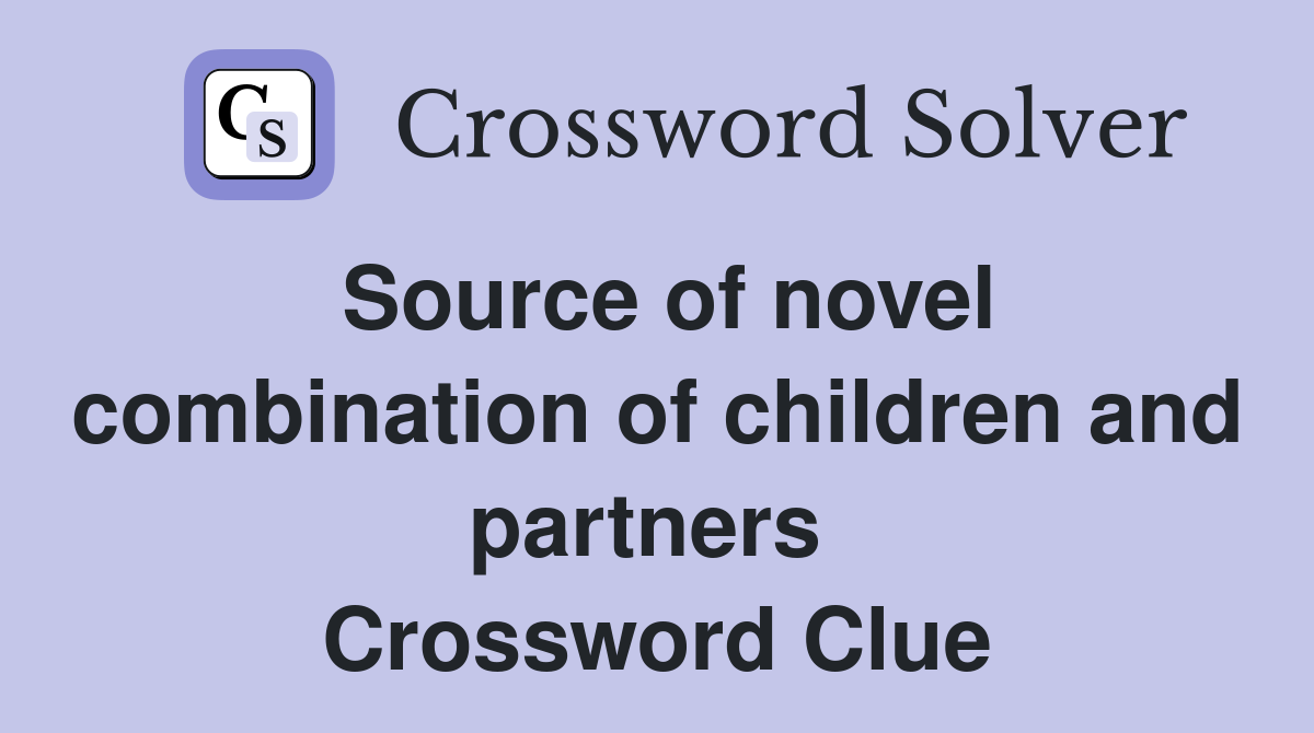 Source of novel combination of children and partners  Crossword Clue
