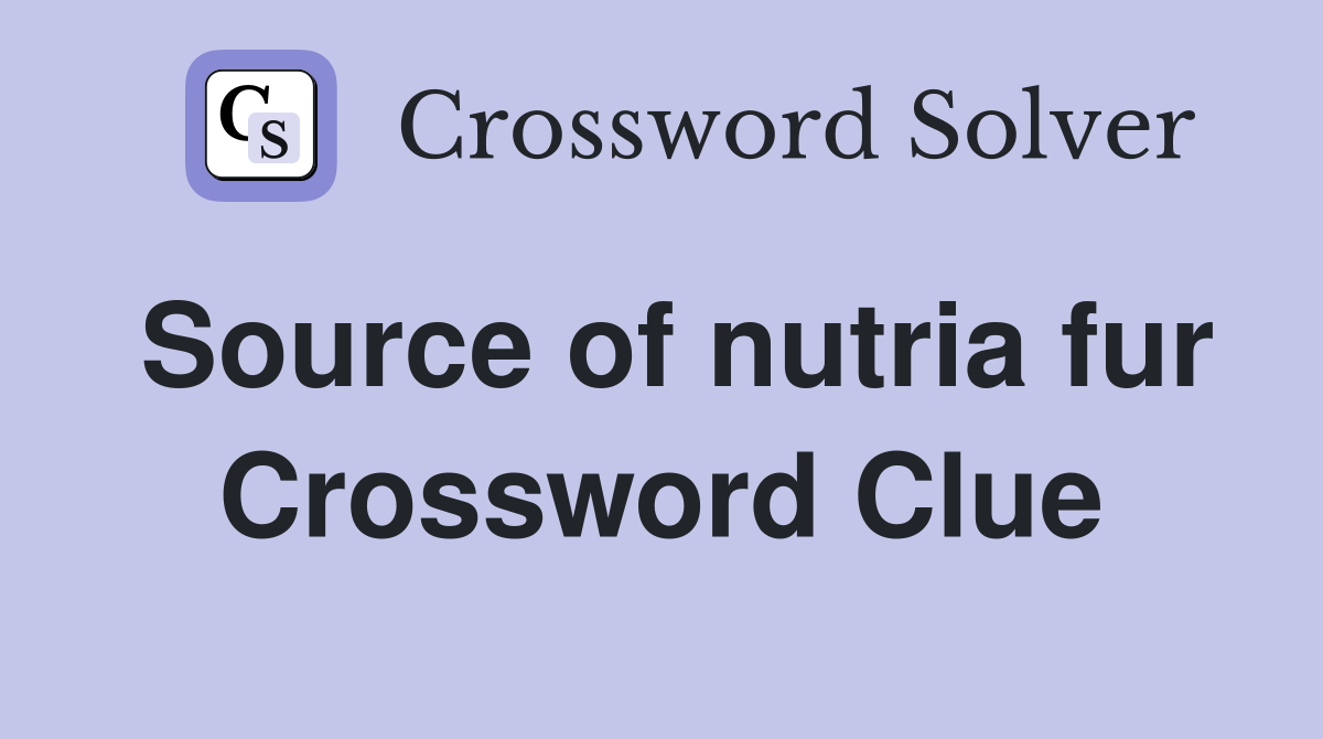 Source of nutria fur Crossword Clue