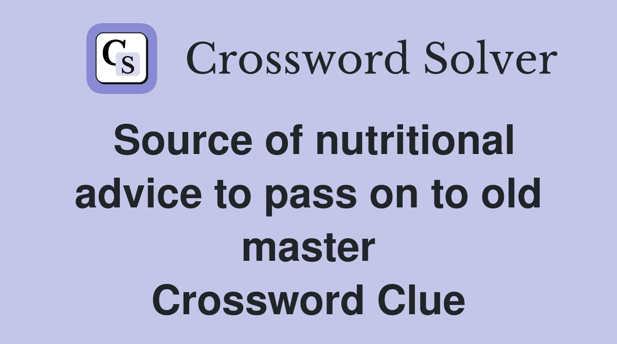 Source of nutritional advice to pass on to old master Crossword Clue