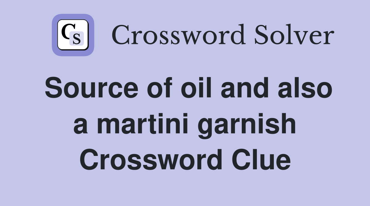 Source of oil and also a martini garnish Crossword Clue