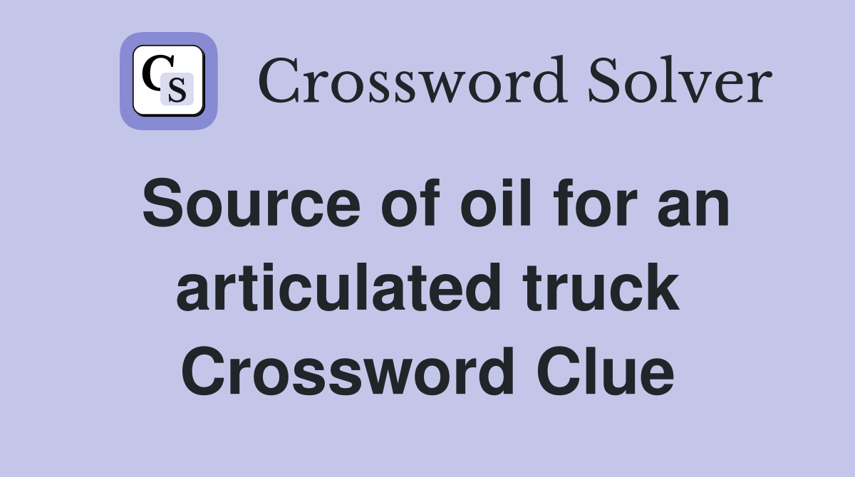 Source of oil for an articulated truck Crossword Clue