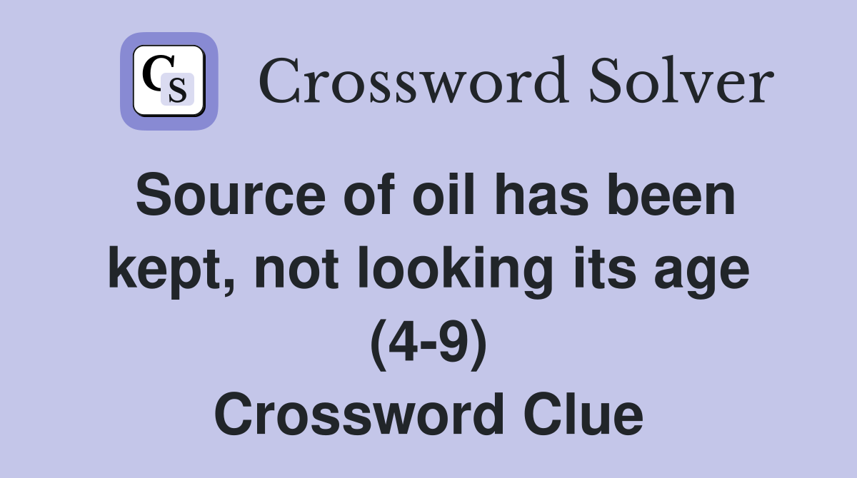 Source of oil has been kept, not looking its age (4-9) Crossword Clue