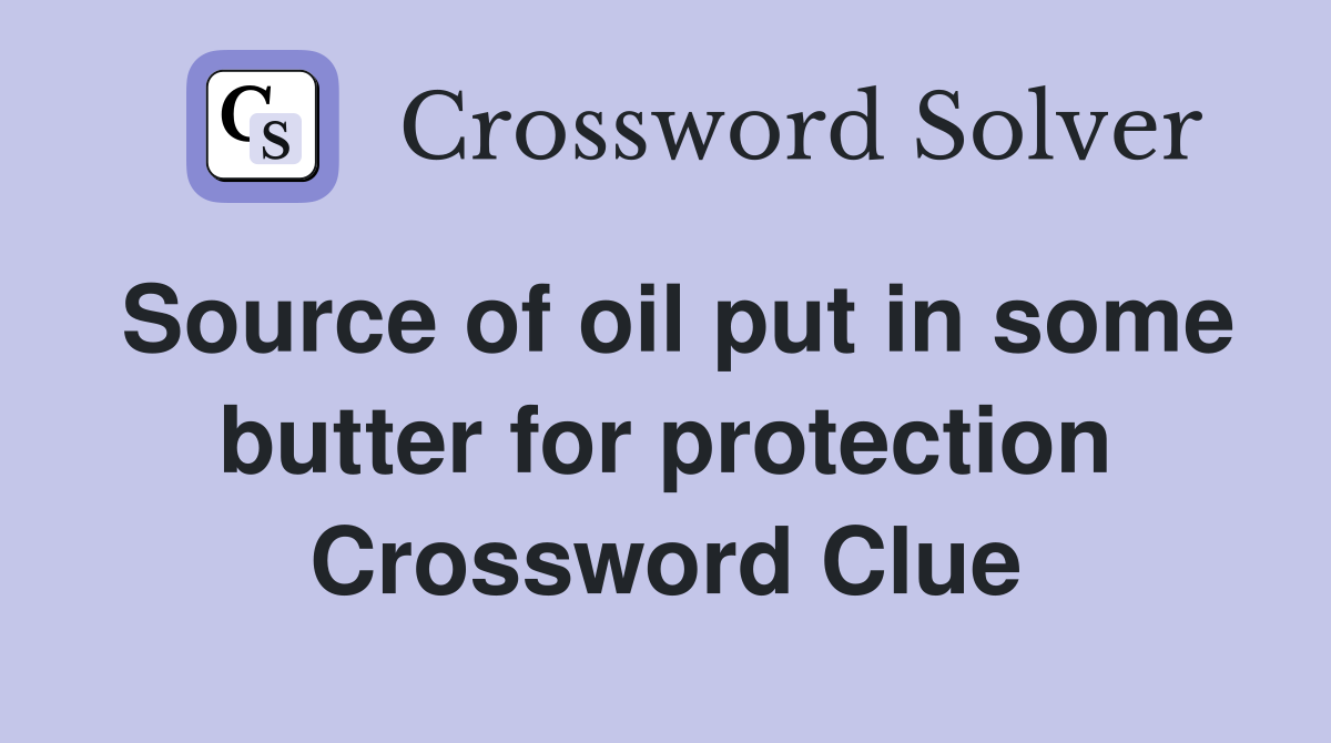 Source of oil put in some butter for protection Crossword Clue