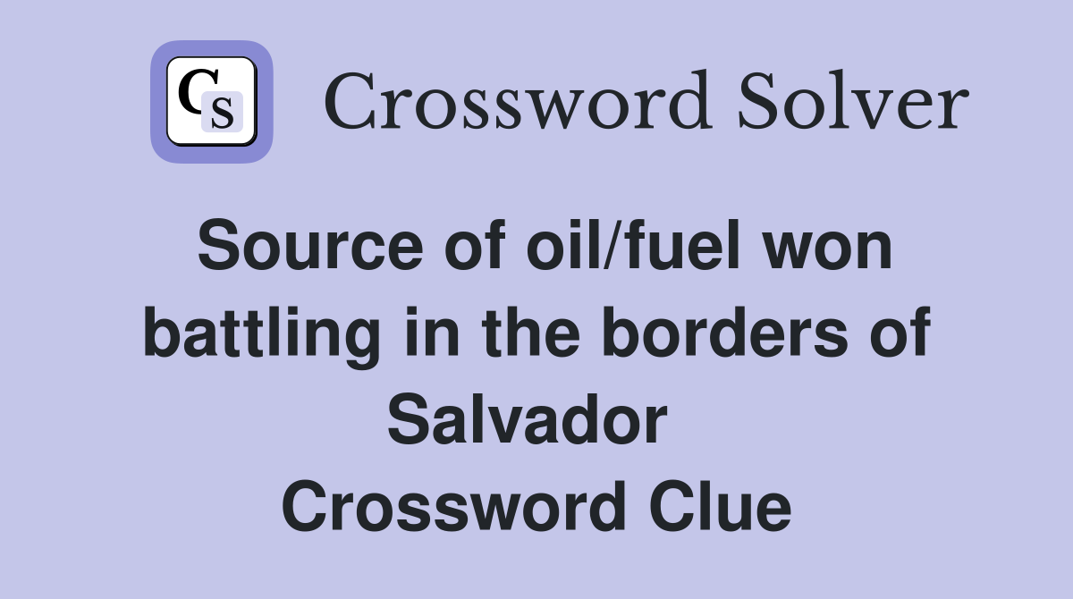 Source of oil/fuel won battling in the borders of Salvador  Crossword Clue