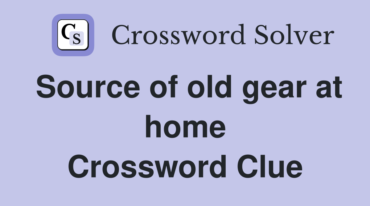 Source of old gear at home Crossword Clue