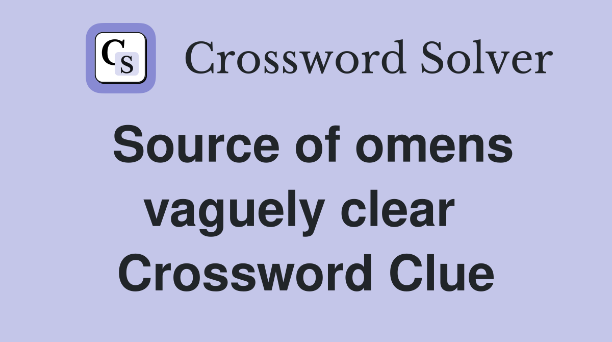 Source of omens vaguely clear  Crossword Clue