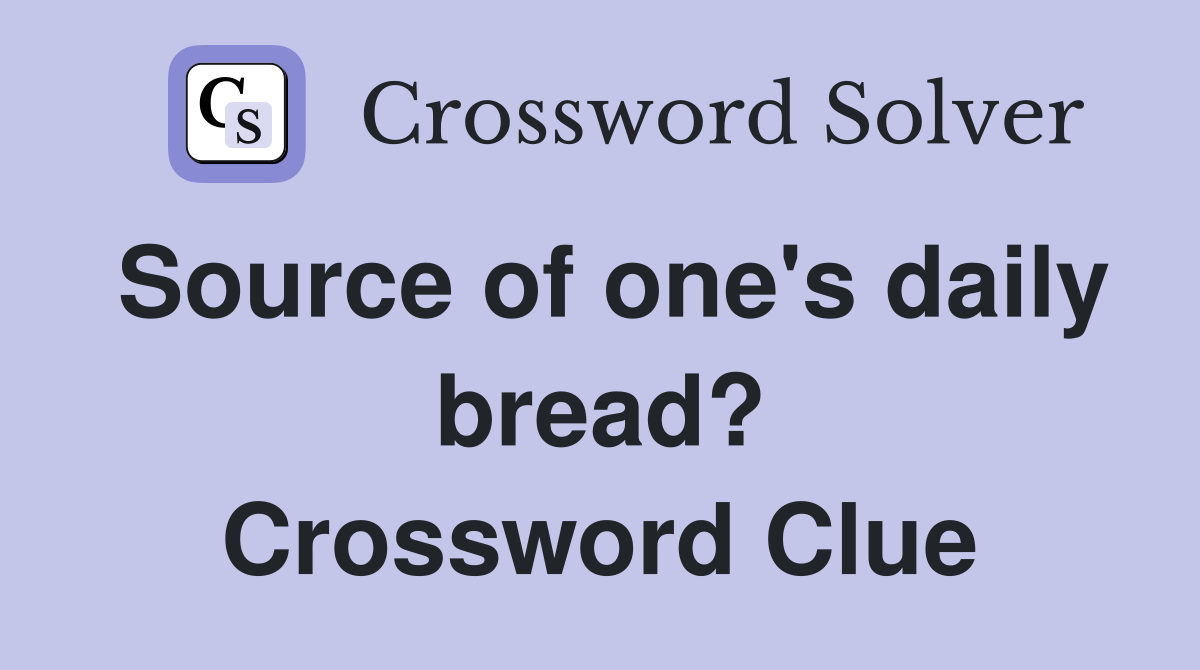 Source of one's daily bread? Crossword Clue