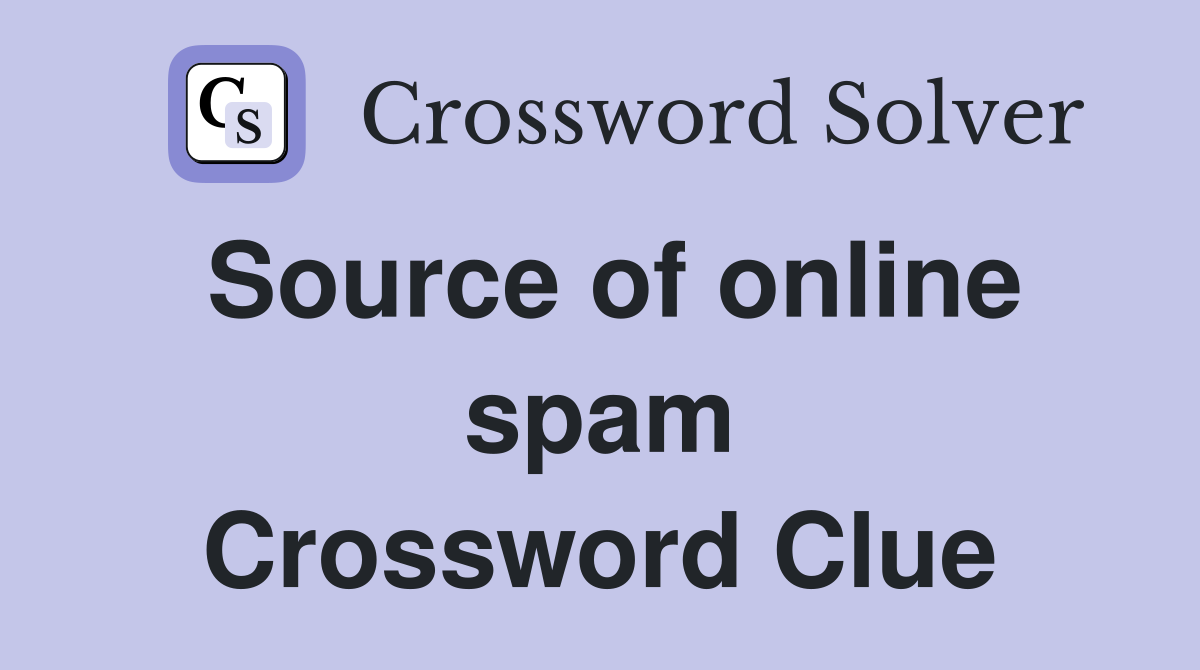 Source of online spam Crossword Clue