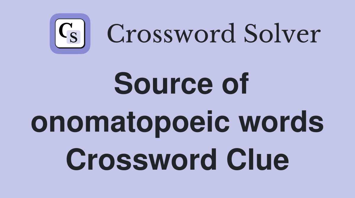 Source of onomatopoeic words Crossword Clue