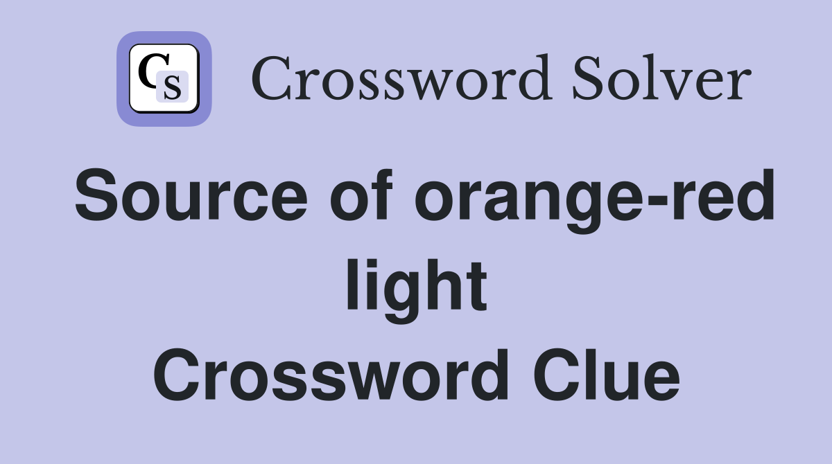 Source of orange-red light Crossword Clue