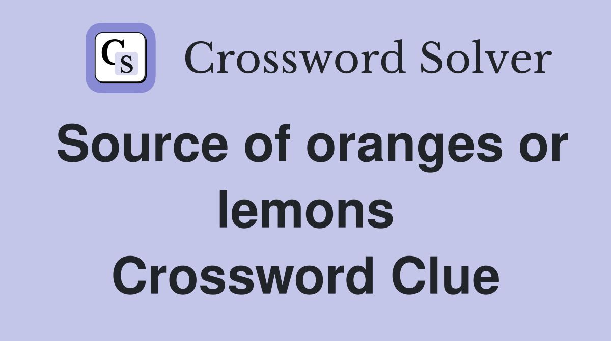 Source of oranges or lemons Crossword Clue