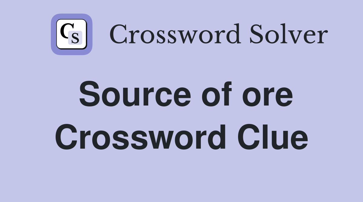 Source of ore Crossword Clue