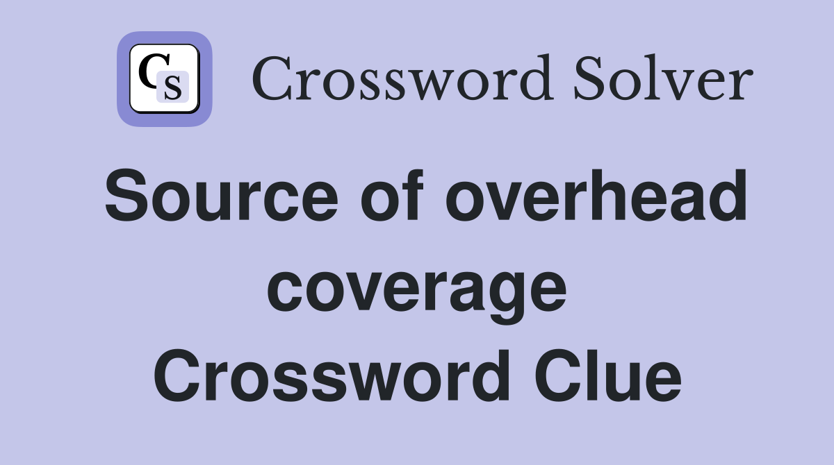 Source of overhead coverage Crossword Clue