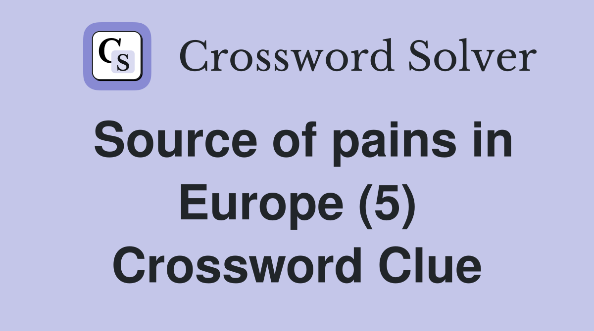 Source of pains in Europe (5) Crossword Clue