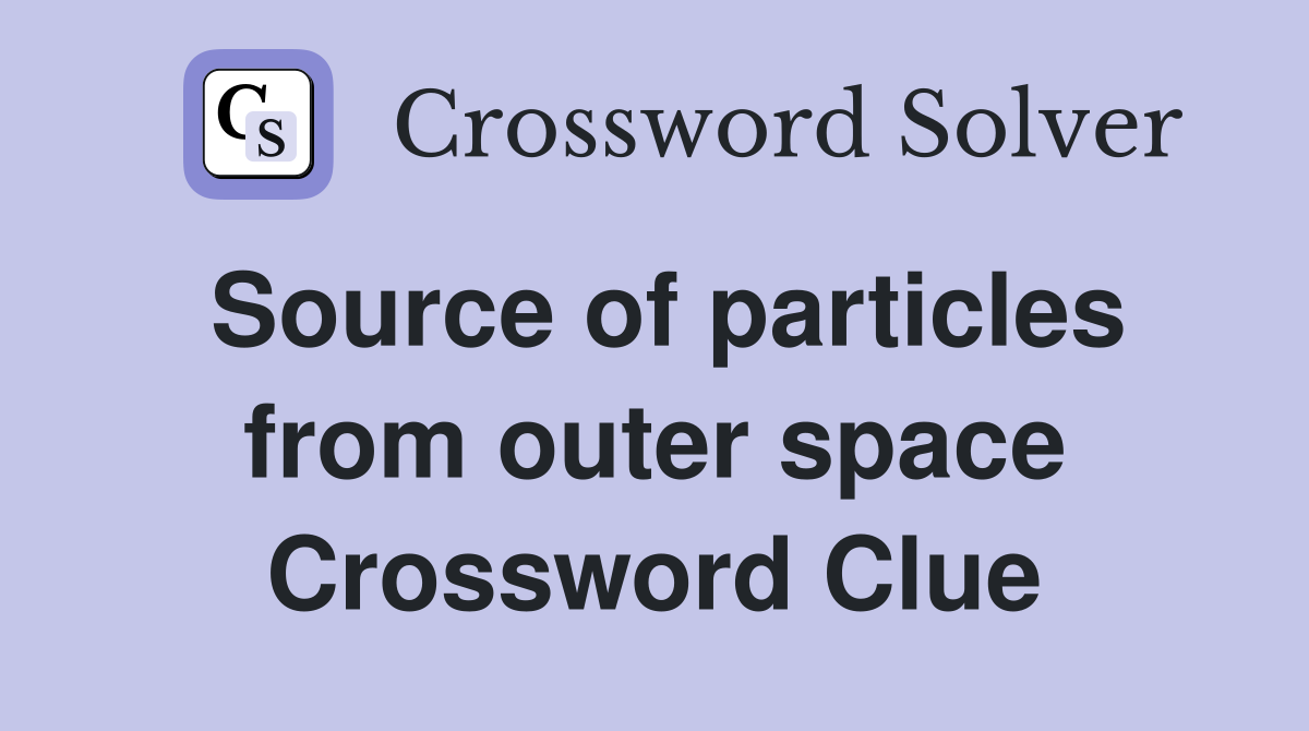 Source of particles from outer space Crossword Clue