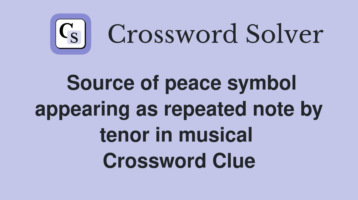 Source of peace symbol appearing as repeated note by tenor in musical  Crossword Clue