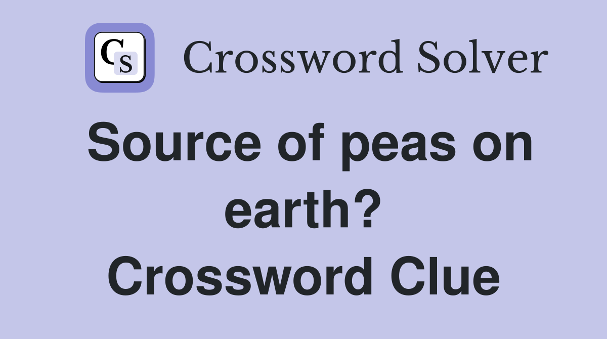 Source of peas on earth? Crossword Clue