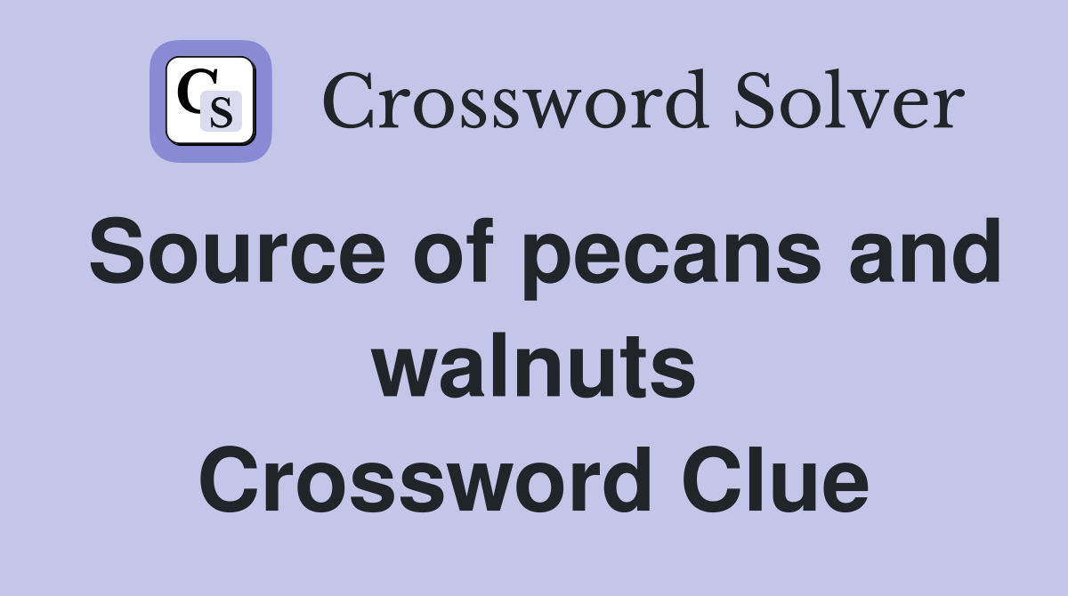 Source of pecans and walnuts Crossword Clue