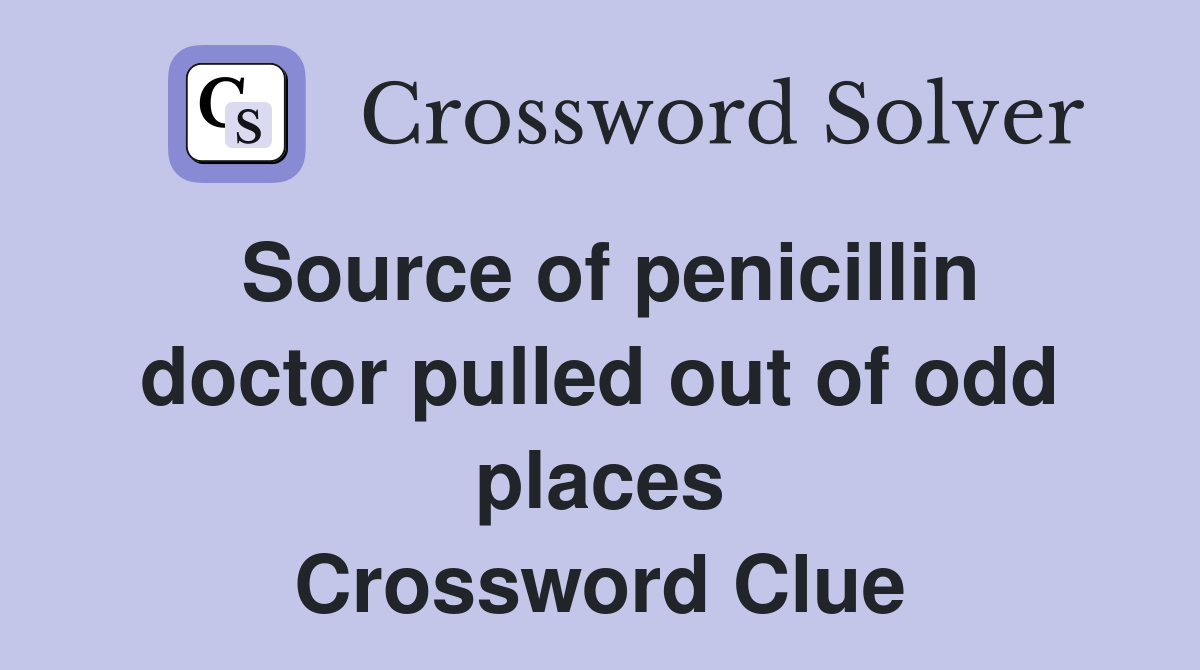 Source of penicillin doctor pulled out of odd places Crossword Clue