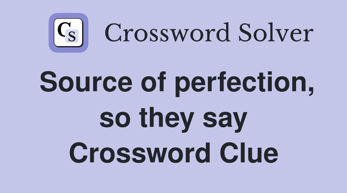 Source of perfection, so they say Crossword Clue