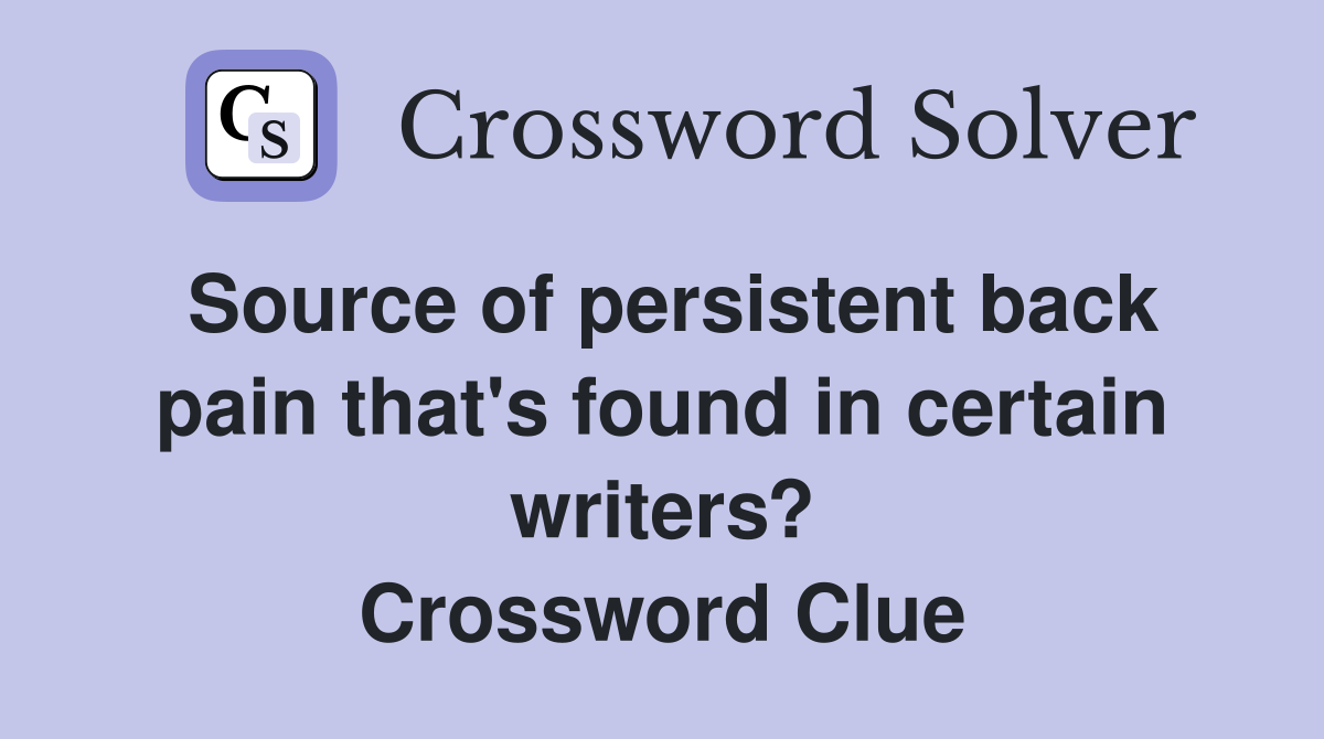 Source of persistent back pain that's found in certain writers? Crossword Clue