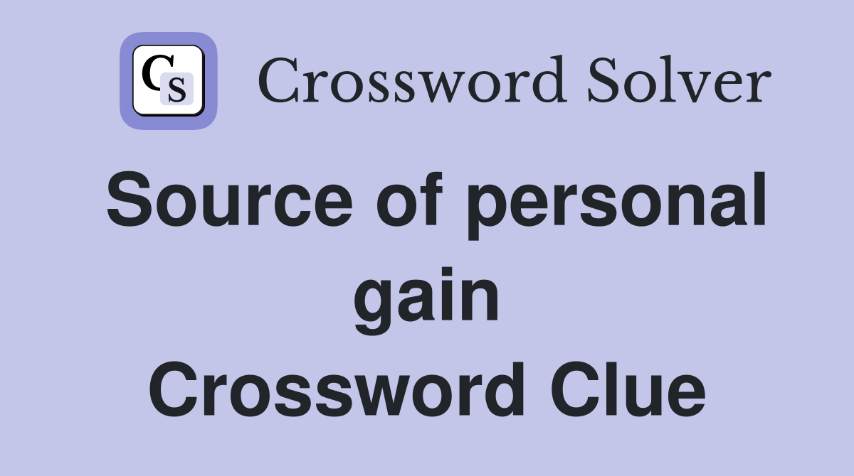 Source of personal gain Crossword Clue