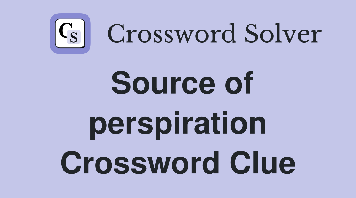 Source of perspiration Crossword Clue