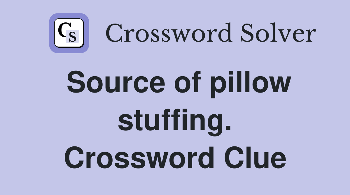Source of pillow stuffing. Crossword Clue
