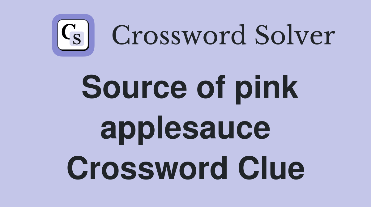 Source of pink applesauce Crossword Clue