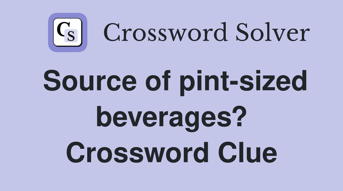 Source of pint-sized beverages? Crossword Clue