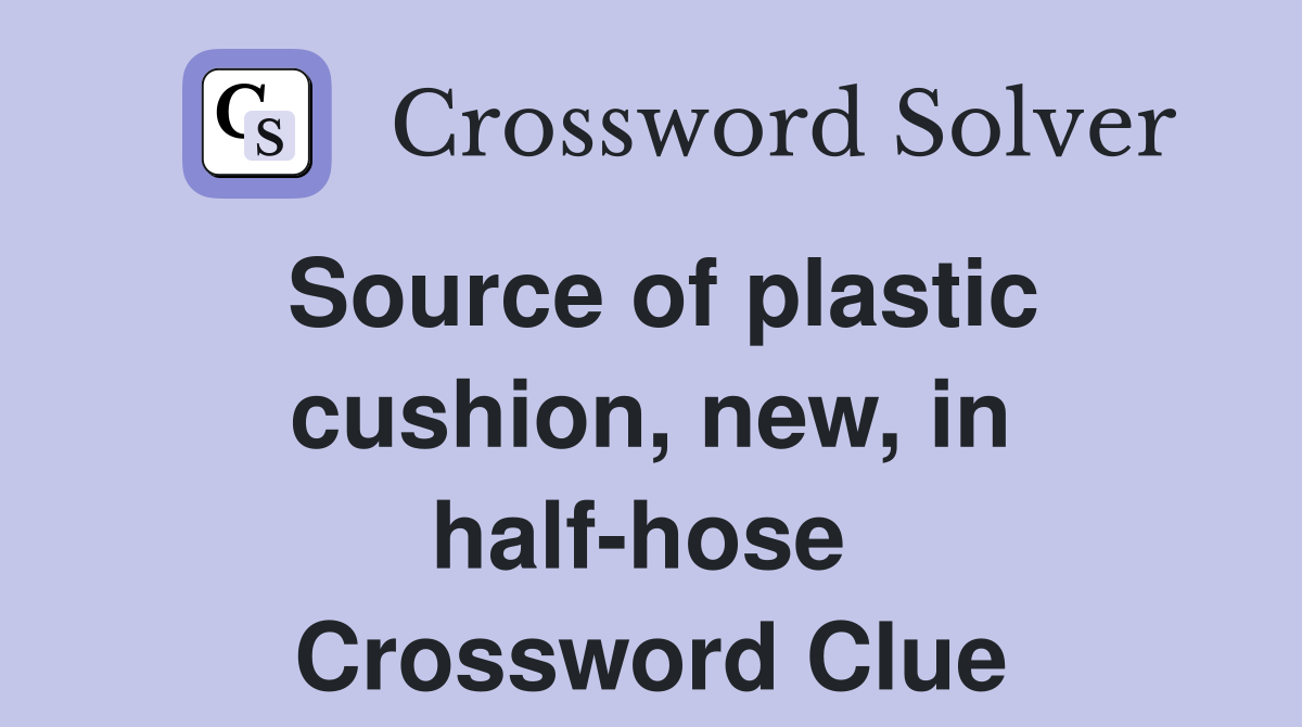 Source of plastic cushion, new, in half-hose  Crossword Clue