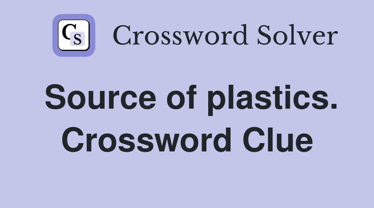 Source of plastics. Crossword Clue