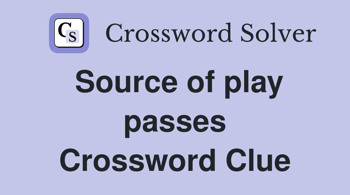 Source of play passes Crossword Clue