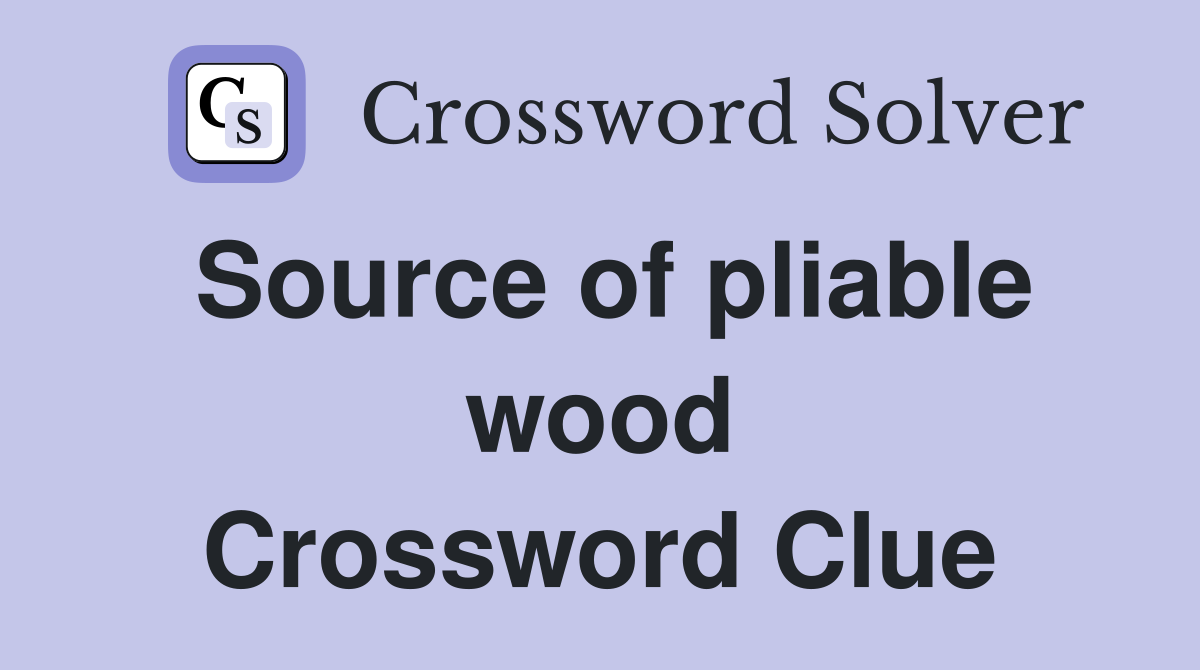 Source of pliable wood Crossword Clue