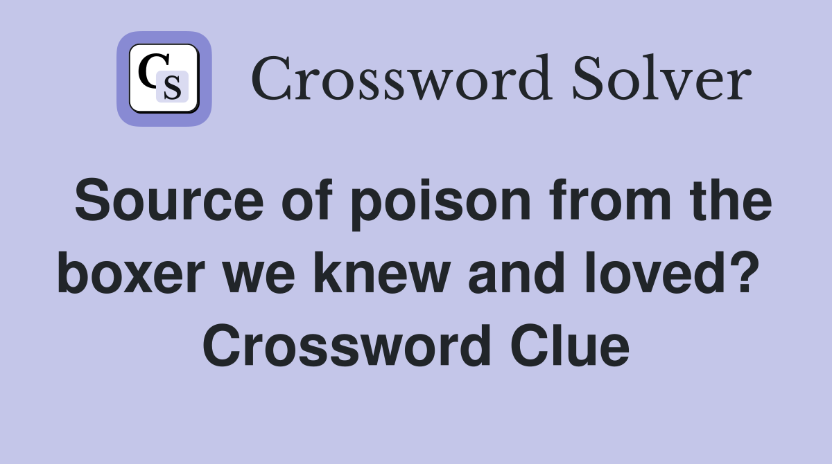 Source of poison from the boxer we knew and loved?  Crossword Clue