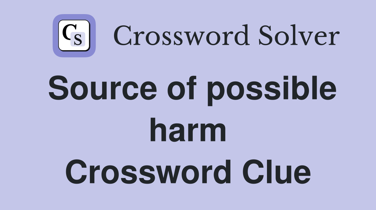 Source of possible harm Crossword Clue
