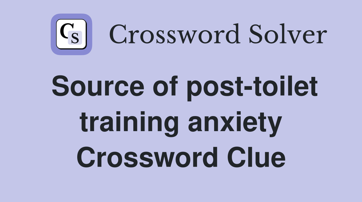 Source of post-toilet training anxiety Crossword Clue