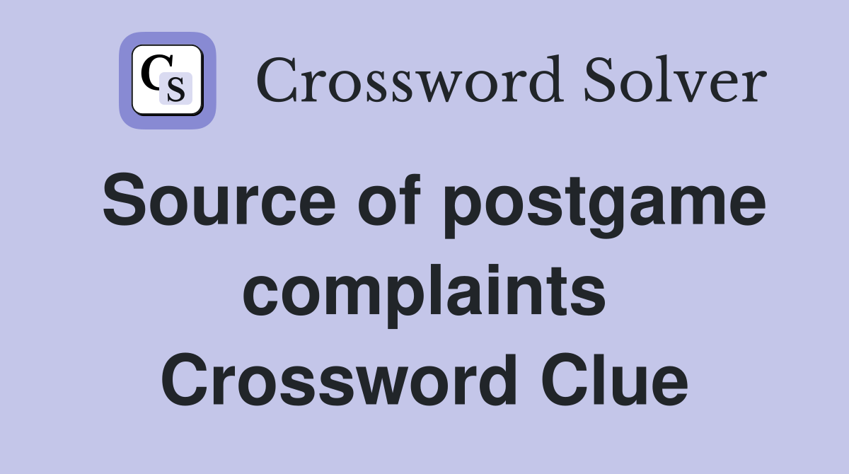 Source of postgame complaints Crossword Clue