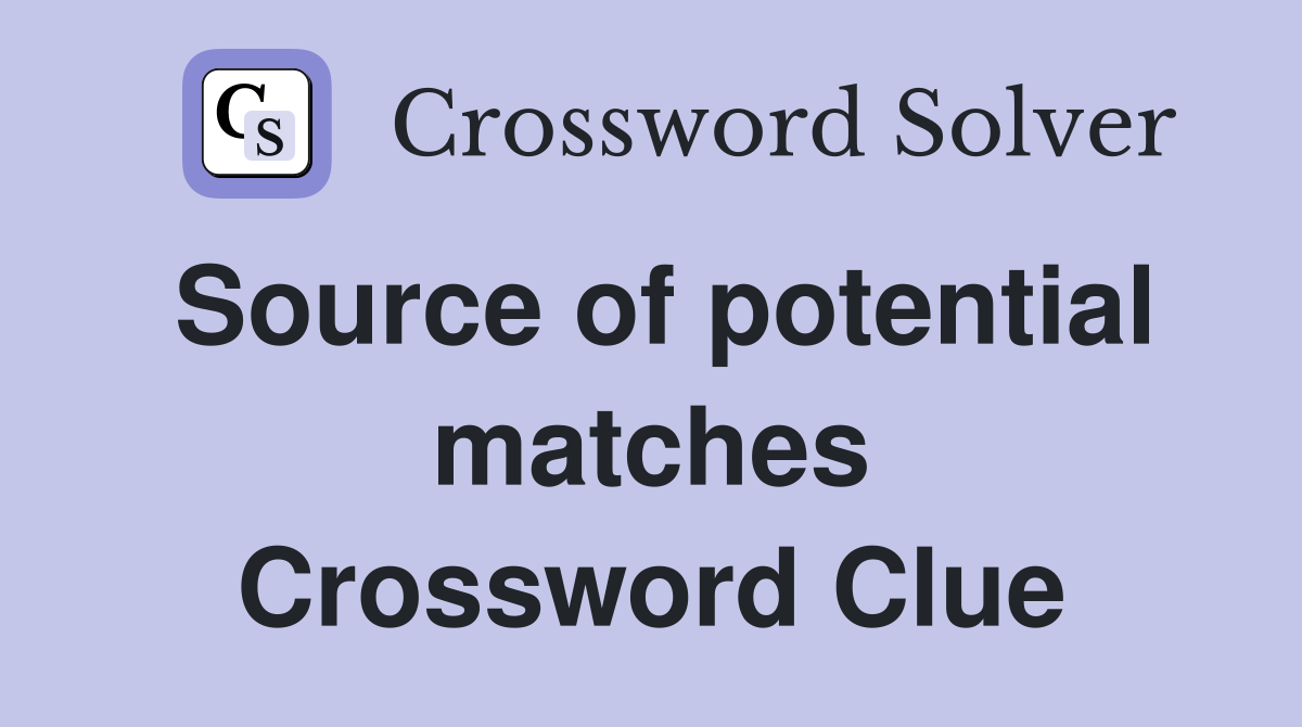 Source of potential matches Crossword Clue