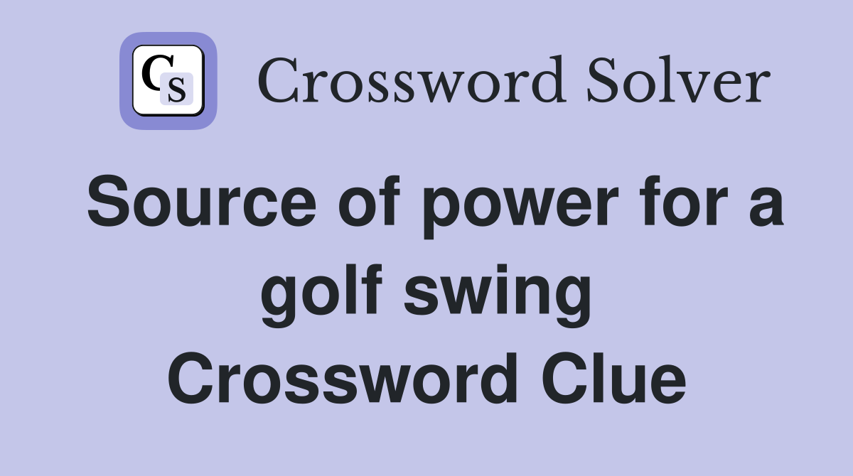 Source of power for a golf swing Crossword Clue
