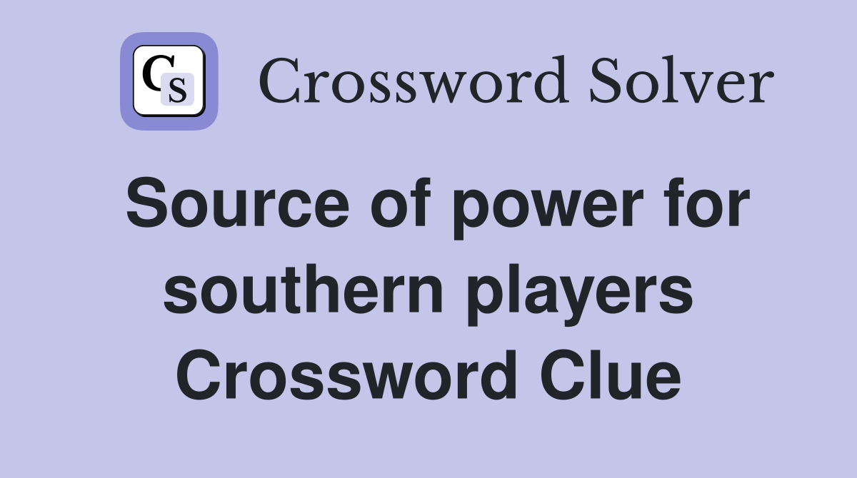 Source of power for southern players Crossword Clue