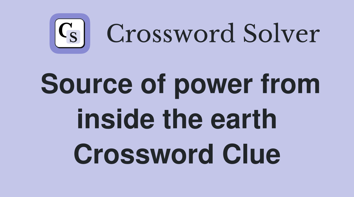 Source of power from inside the earth Crossword Clue